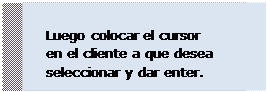 Cuadro de texto: Luego colocar el cursor en el cliente a que desea seleccionar y dar enter.
 
 
 