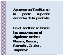 Cuadro de texto: Aparece un ToolBar en la parte superior derecha de la pantalla
 En el ToolBar se tienen las opciones en el siguiente orden: Nuevo, Buscar, Revertir, Grabar, Imprimir
 